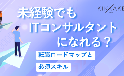 未経験でもITコンサルタントになれる？転職ロードマップと必須スキル
