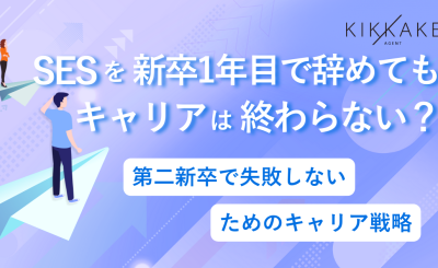 SESを新卒1年目で辞めてもキャリアは終わらない？第二新卒で失敗しないためのキャリア戦略