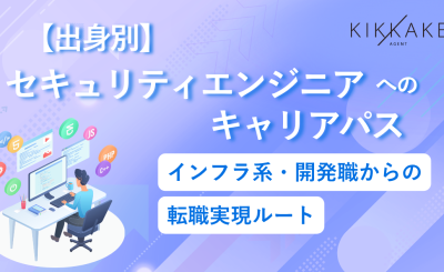 【出身別】セキュリティエンジニアへのキャリアパス｜インフラ系・開発職からの転職実現ルート