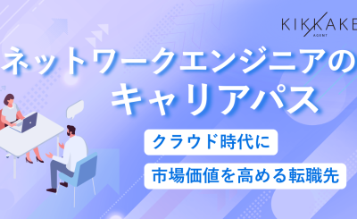 ネットワークエンジニアのキャリアパス｜クラウド時代に市場価値を高める転職先