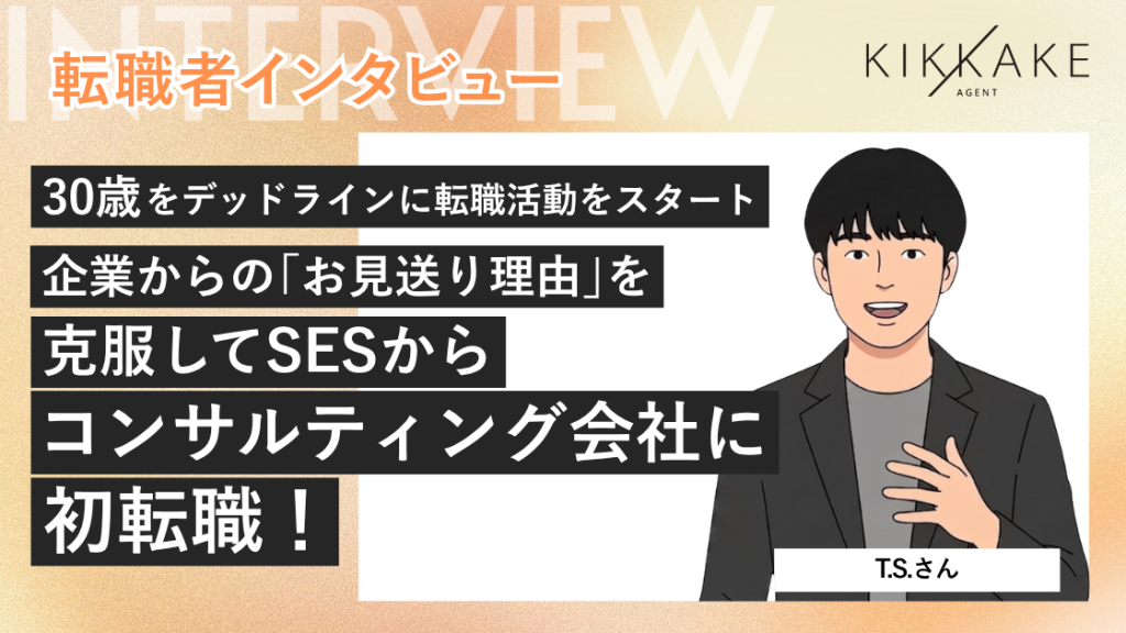 30歳をデッドラインに転職活動をスタート。企業からの「お見送り理由」を克服してSESからコンサルティング会社に初転職！