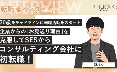 30歳をデッドラインに転職活動をスタート。企業からの「お見送り理由」を克服してSESからコンサルティング会社に初転職！