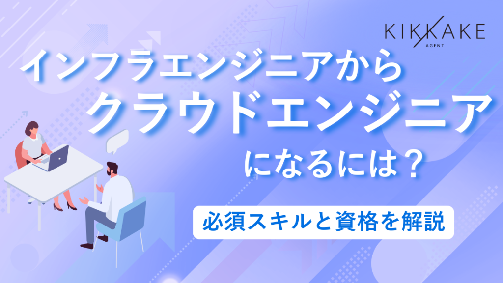 インフラエンジニアからクラウドエンジニアになるには？必須スキルと資格を解説