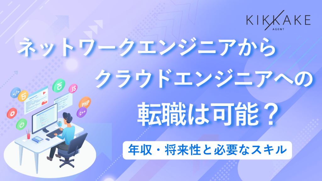 ネットワークエンジニアからクラウドエンジニアへの転職は可能？年収・将来性と必要なスキル