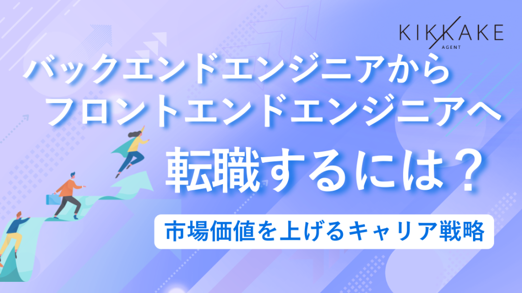 バックエンドエンジニアからフロントエンドエンジニアへ転職するには?市場価値を上げるキャリア戦略