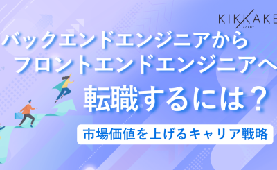 バックエンドエンジニアからフロントエンドエンジニアへ転職するには？市場価値を上げるキャリア戦略