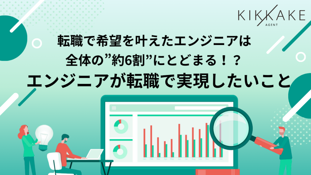 転職で希望を叶えたエンジニアは全体の”約6割”にとどまる！？エンジニアが転職で実現したいこと