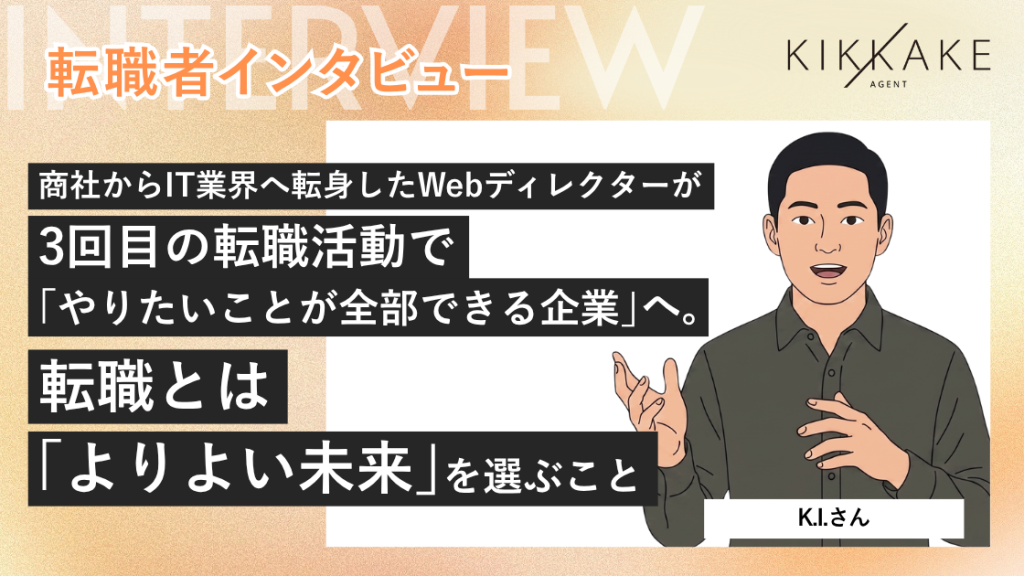 商社からIT業界へ転身したWebディレクターが3回目の転職活動で「やりたいことが全部できる企業」へ。転職とは「よりよい未来」を選ぶこと