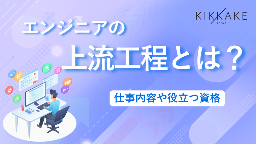 エンジニアの上流工程とは?仕事内容や役立つ資格