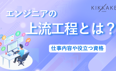 エンジニアの上流工程とは？仕事内容や役立つ資格